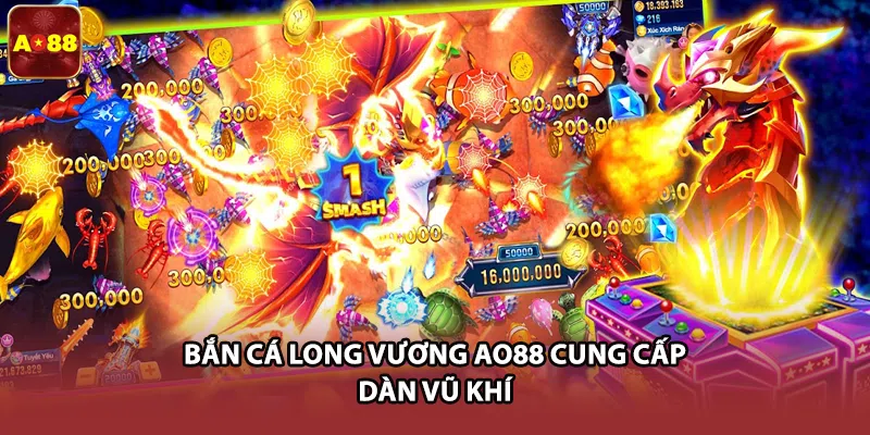 Bắn Cá Long Vương AO88 cung cấp dàn vũ khí