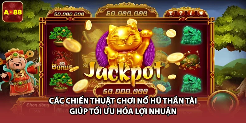 Các chiến thuật chơi nổ hũ thần tài giúp tối ưu hóa lợi nhuận 