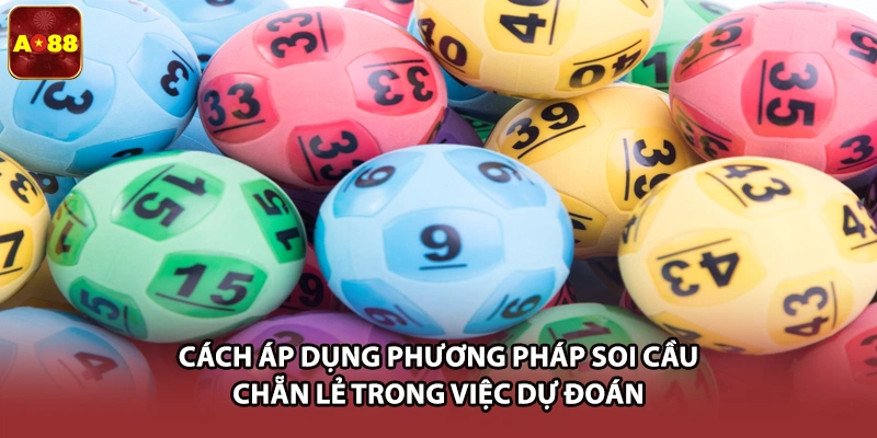 Cách áp dụng phương pháp soi cầu chẵn lẻ trong việc dự đoán