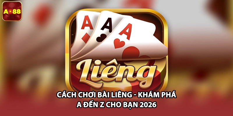 Cách Chơi Bài Liêng | Khám Phá A Đến Z Cho Bạn 2026
