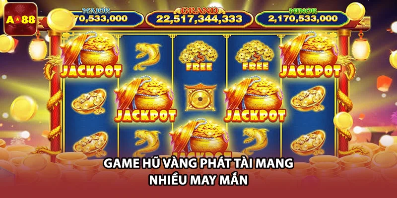 Game hũ vàng phát tài mang nhiều may mắn