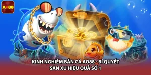 Kinh Nghiệm Bắn Cá AO88 - Bí Quyết Săn Xu Hiệu Quả Số 1