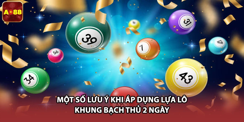 Một số lưu ý khi áp dụng lựa lô khung bạch thủ 2 ngày