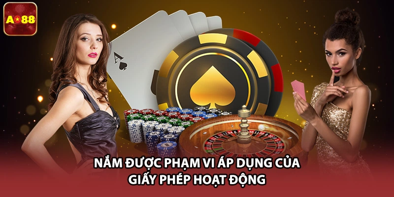 Nắm được phạm vi áp dụng của giấy phép hoạt động 