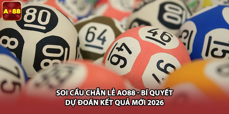 Soi Cầu Chẵn Lẻ AO88 - Bí Quyết Dự Đoán Kết Quả Mới 2026